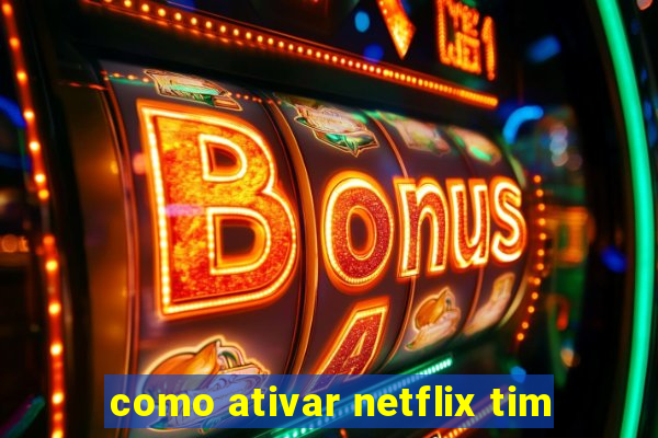 como ativar netflix tim